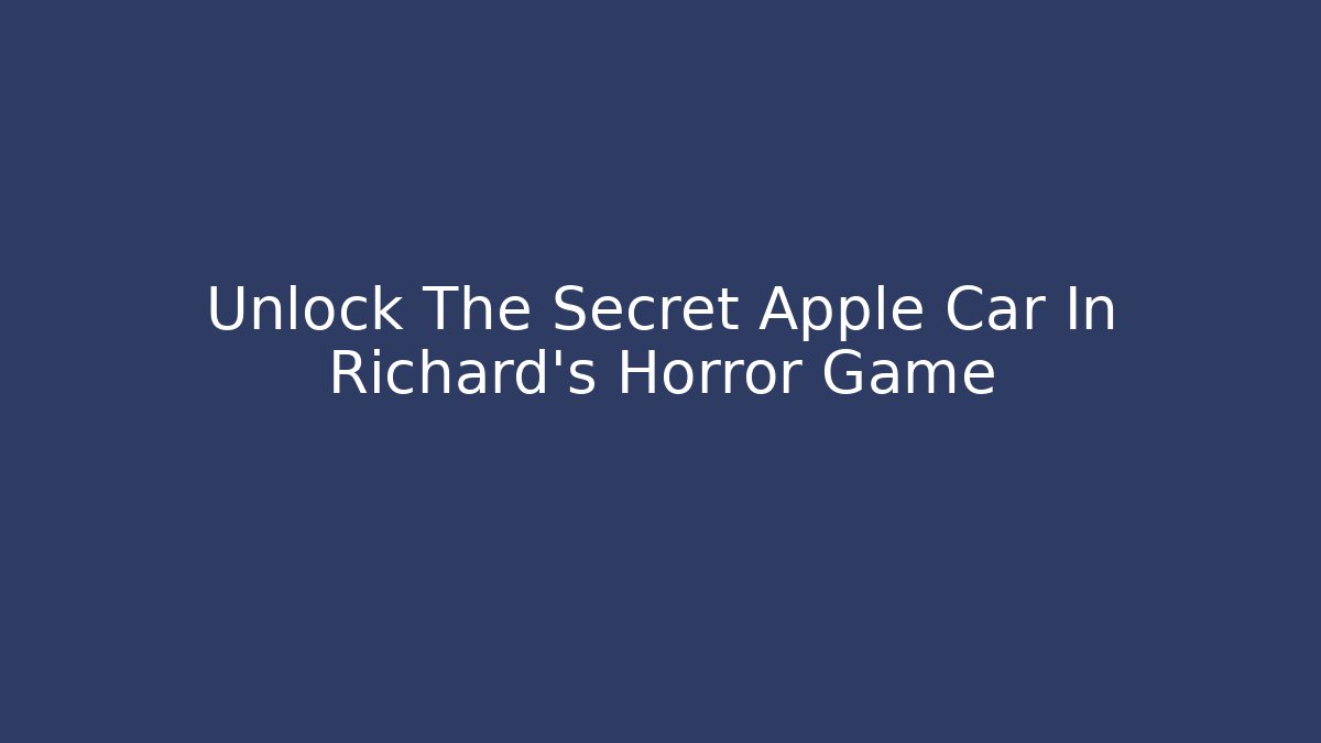 Unlock The Secret Apple Car In Richard's Horror Game