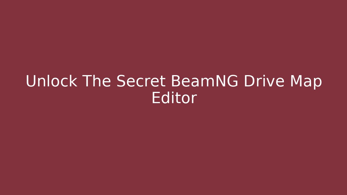 Unlock The Secret BeamNG Drive Map Editor