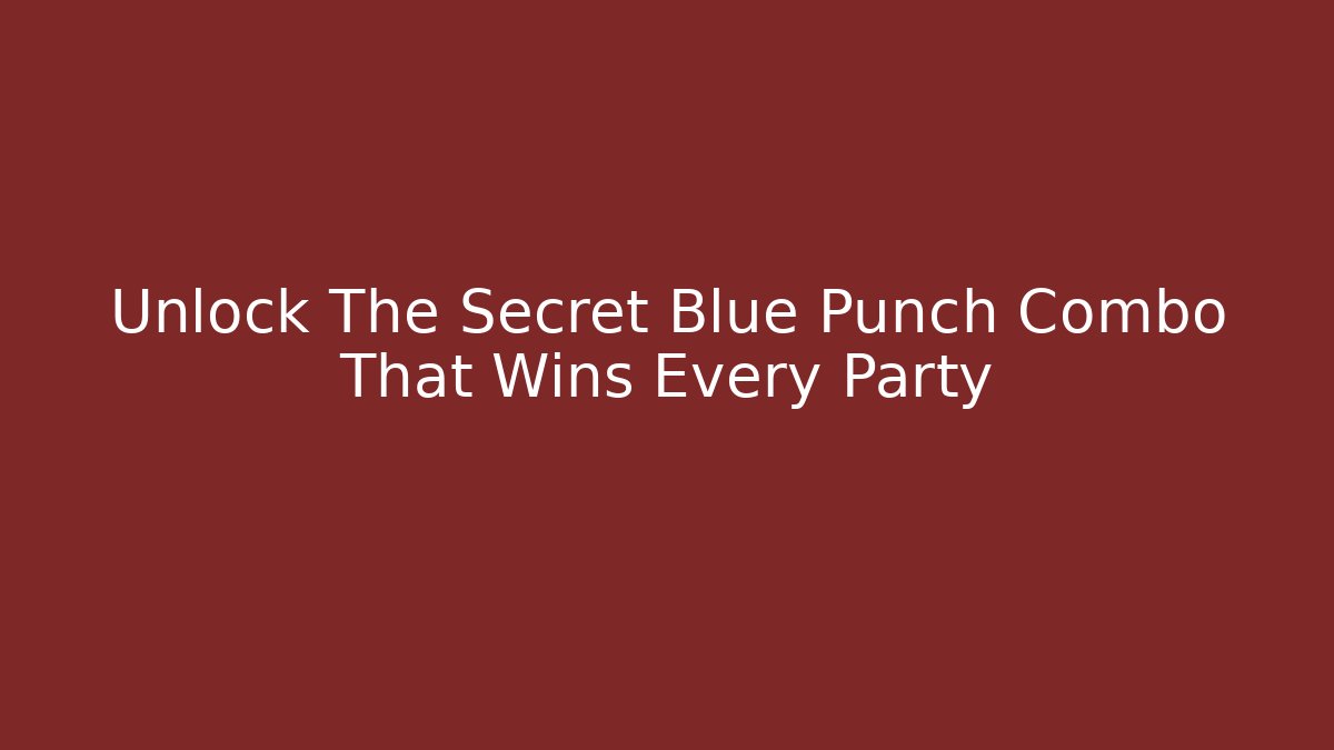 Unlock The Secret Blue Punch Combo That Wins Every Party