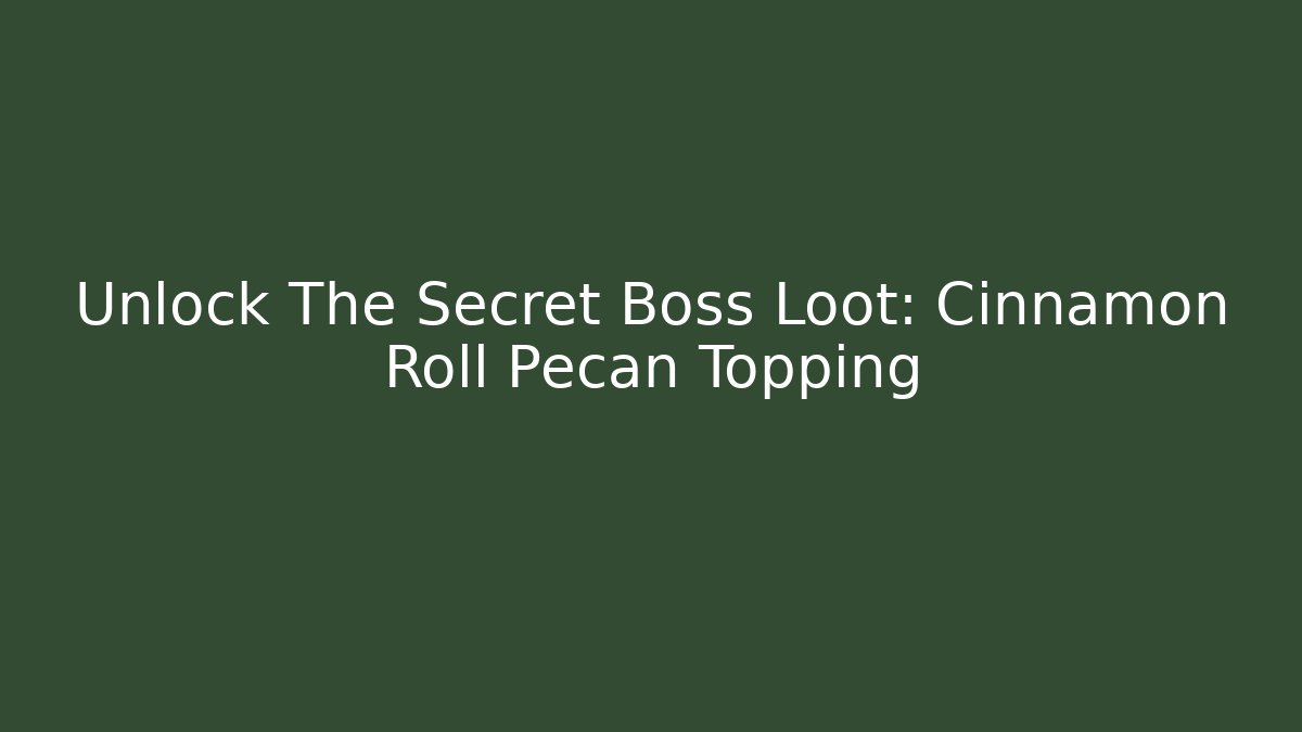 Unlock The Secret Boss Loot: Cinnamon Roll Pecan Topping