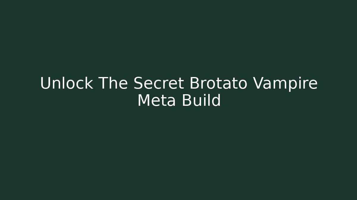 Unlock The Secret Brotato Vampire Meta Build