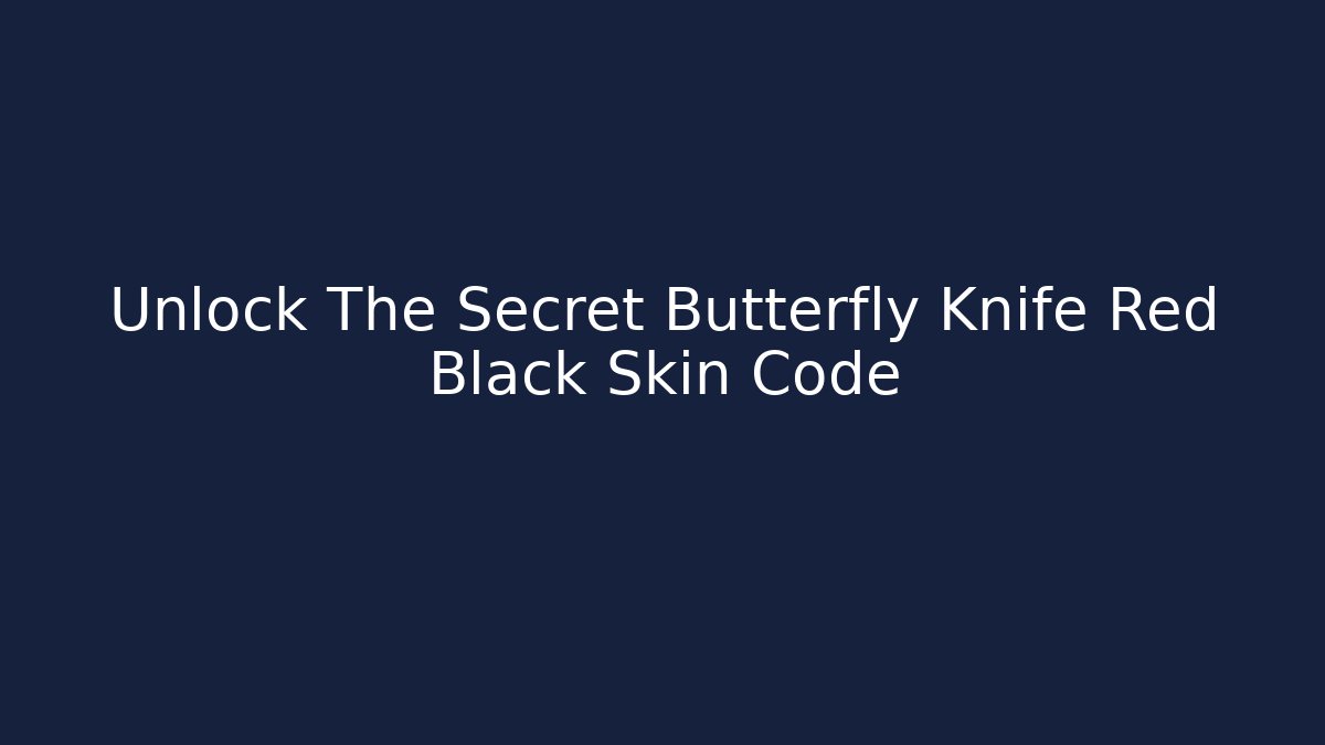 Unlock The Secret Butterfly Knife Red Black Skin Code