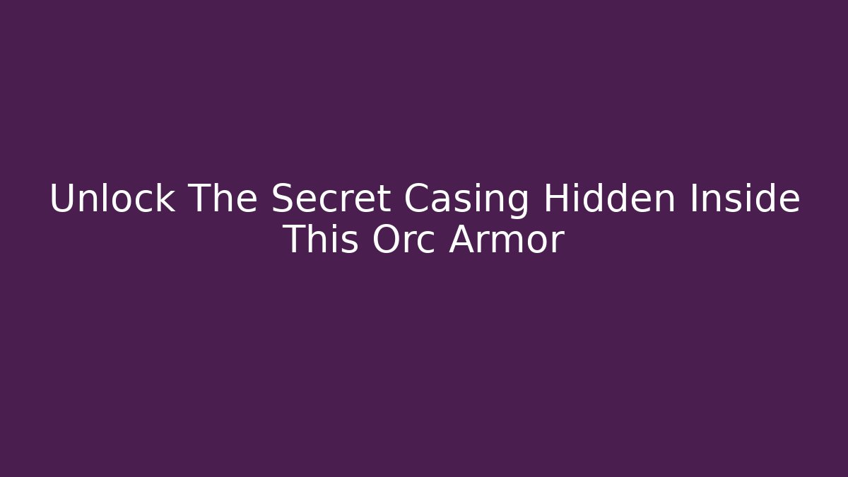 Unlock The Secret Casing Hidden Inside This Orc Armor