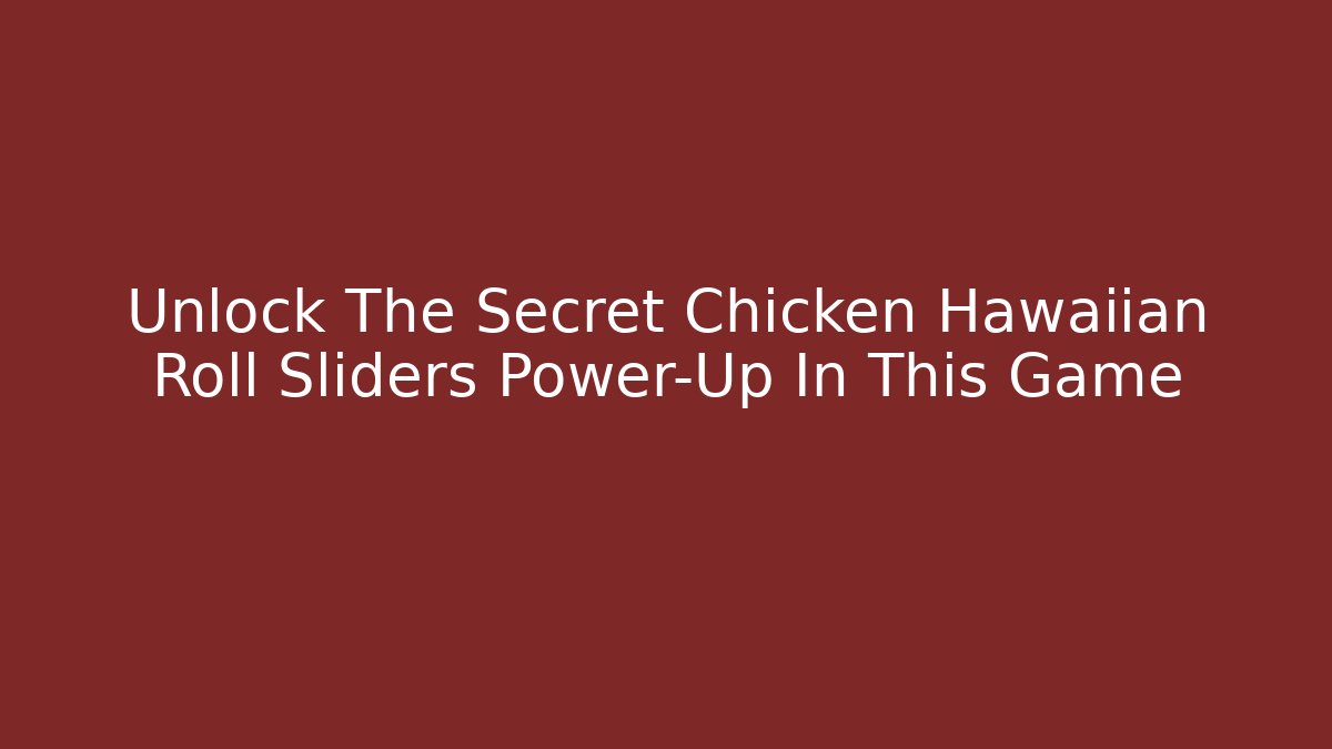 Unlock The Secret Chicken Hawaiian Roll Sliders Power-Up In This Game