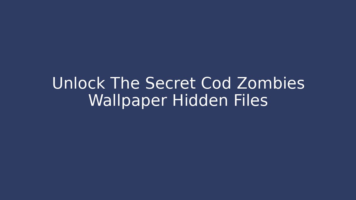 Unlock The Secret Cod Zombies Wallpaper Hidden Files