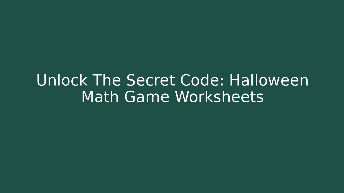 Unlock The Secret Code: Halloween Math Game Worksheets