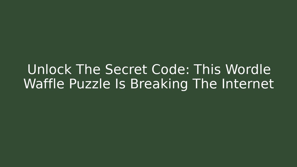 Unlock The Secret Code: This Wordle Waffle Puzzle Is Breaking The Internet