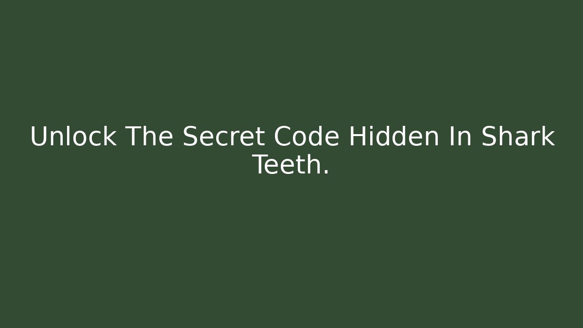 Unlock The Secret Code Hidden In Shark Teeth.