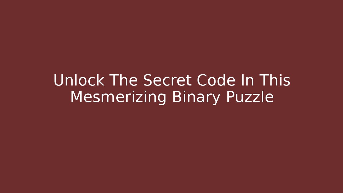 Unlock The Secret Code In This Mesmerizing Binary Puzzle