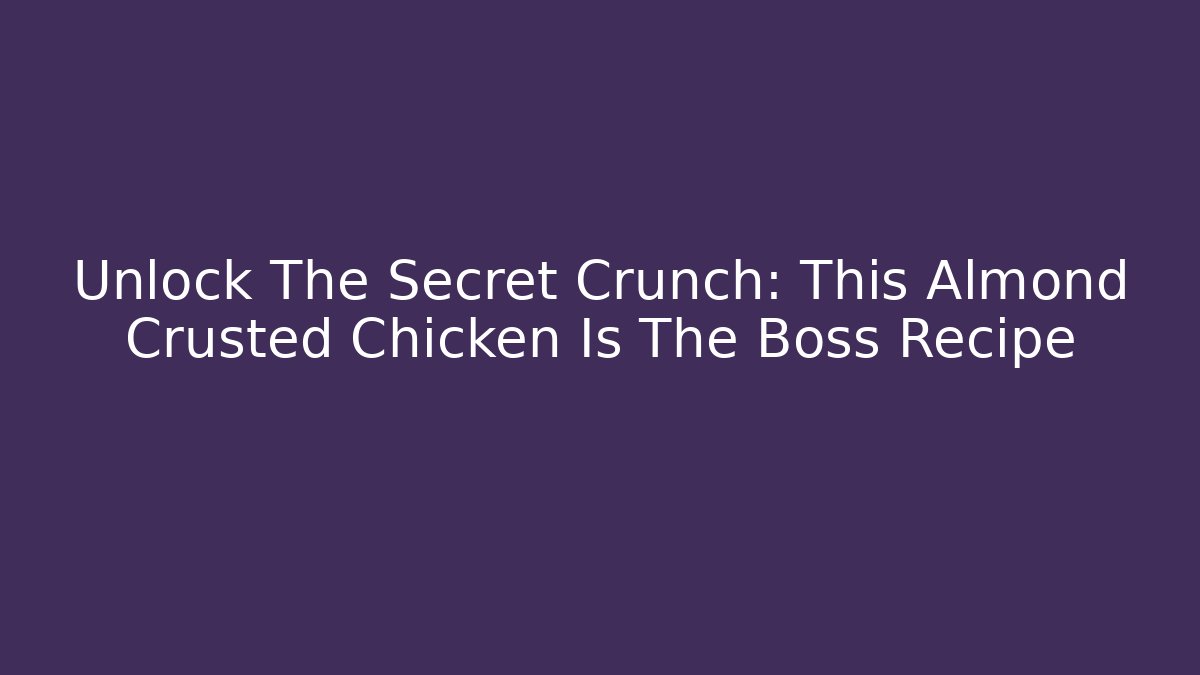Unlock The Secret Crunch: This Almond Crusted Chicken Is The Boss Recipe