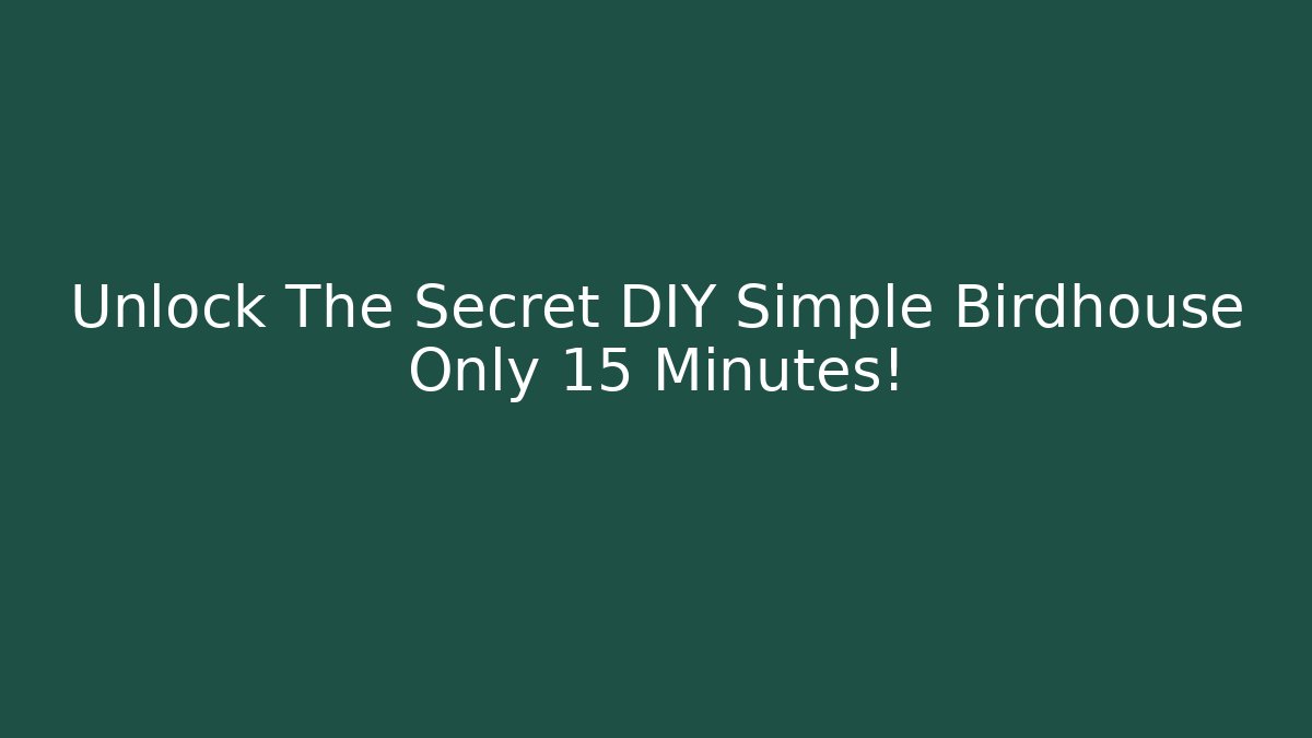 Unlock The Secret DIY Simple Birdhouse Only 15 Minutes!