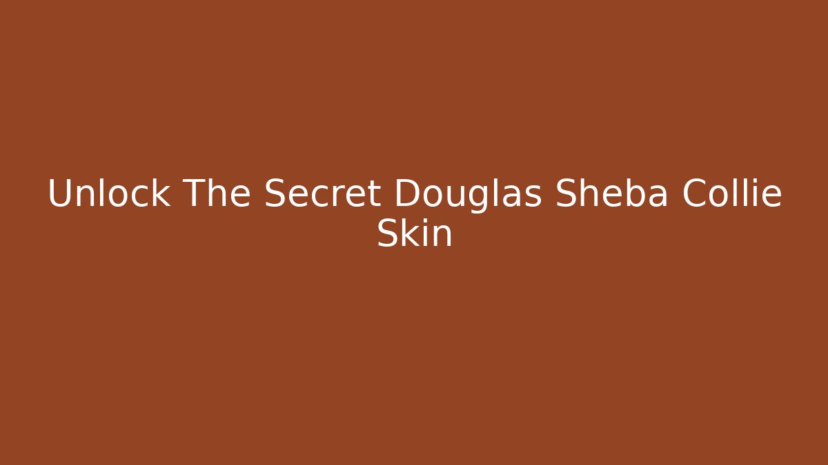 Unlock The Secret Douglas Sheba Collie Skin