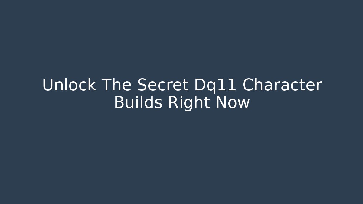Unlock The Secret Dq11 Character Builds Right Now