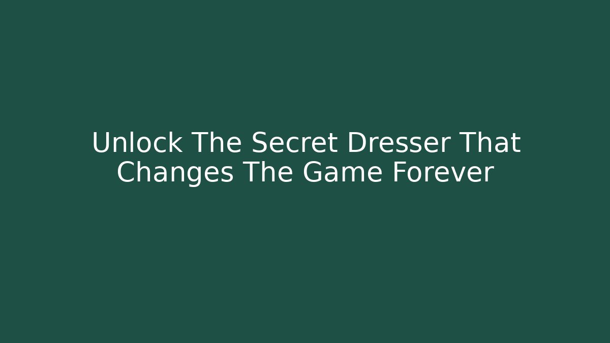 Unlock The Secret Dresser That Changes The Game Forever