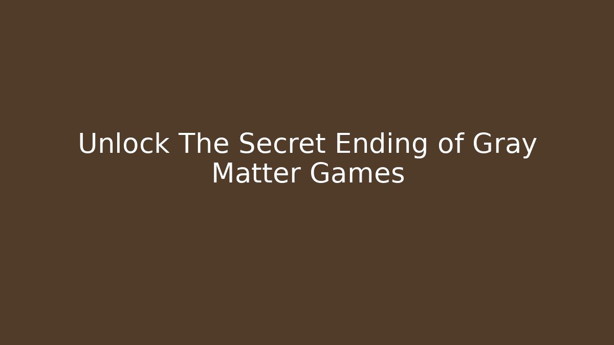 Unlock The Secret Ending of Gray Matter Games