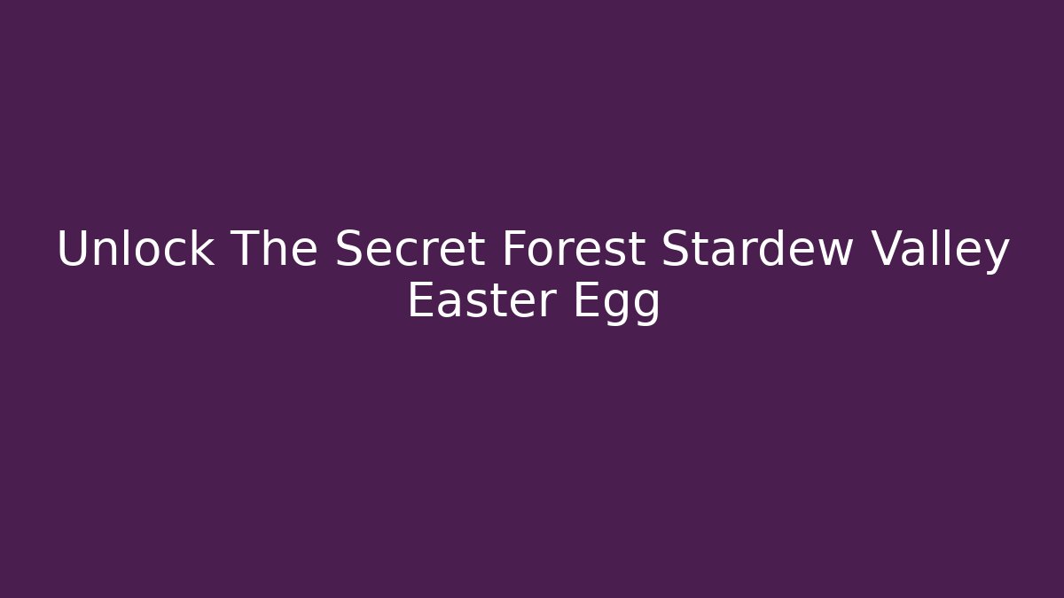 Unlock The Secret Forest Stardew Valley Easter Egg