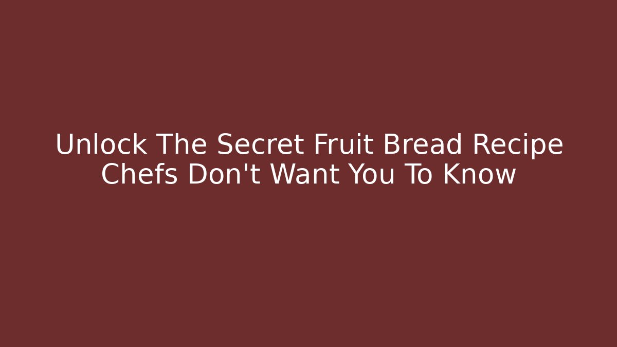 Unlock The Secret Fruit Bread Recipe Chefs Don't Want You To Know