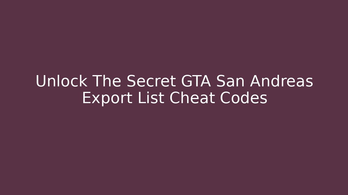 Unlock The Secret GTA San Andreas Export List Cheat Codes
