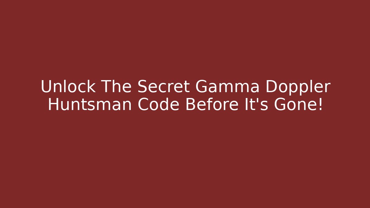 Unlock The Secret Gamma Doppler Huntsman Code Before It's Gone!