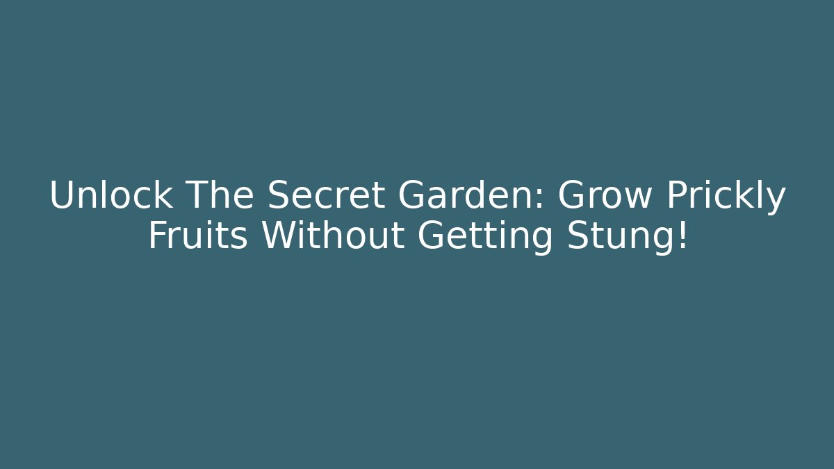 Unlock The Secret Garden: Grow Prickly Fruits Without Getting Stung!