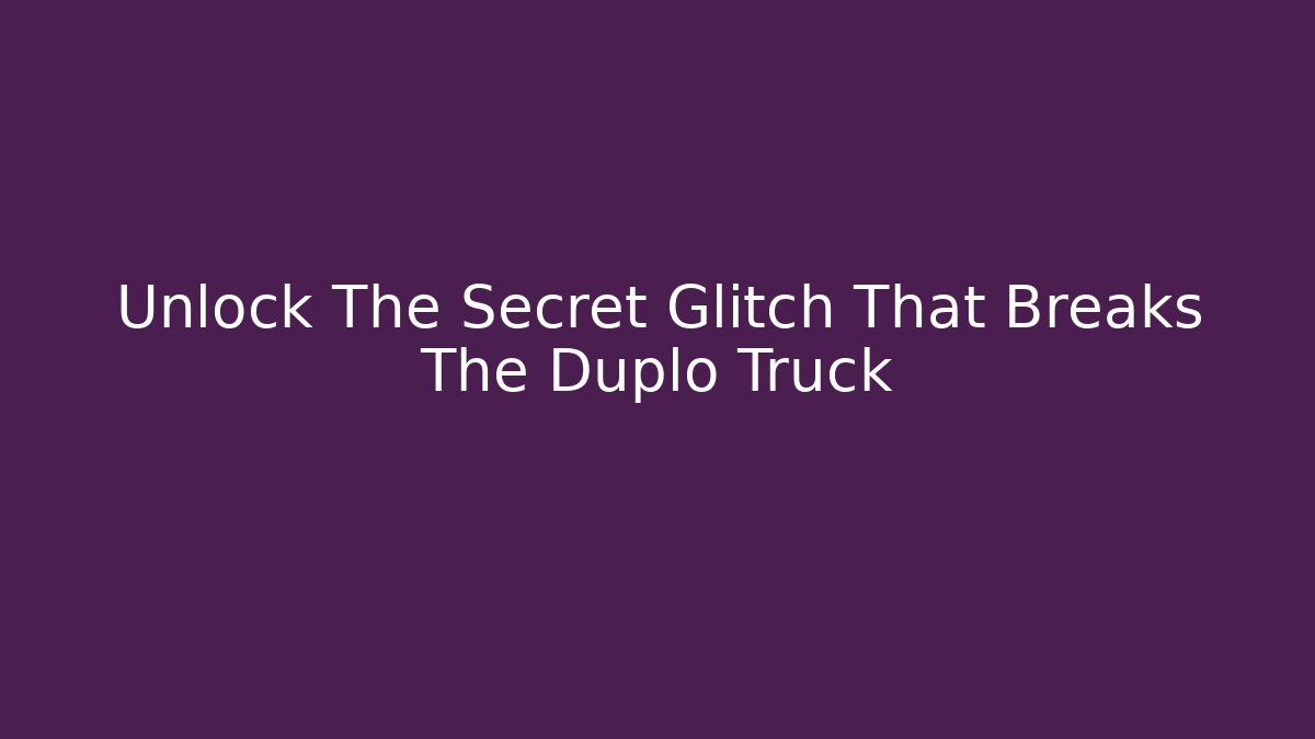 Unlock The Secret Glitch That Breaks The Duplo Truck - Método de Aprovação
