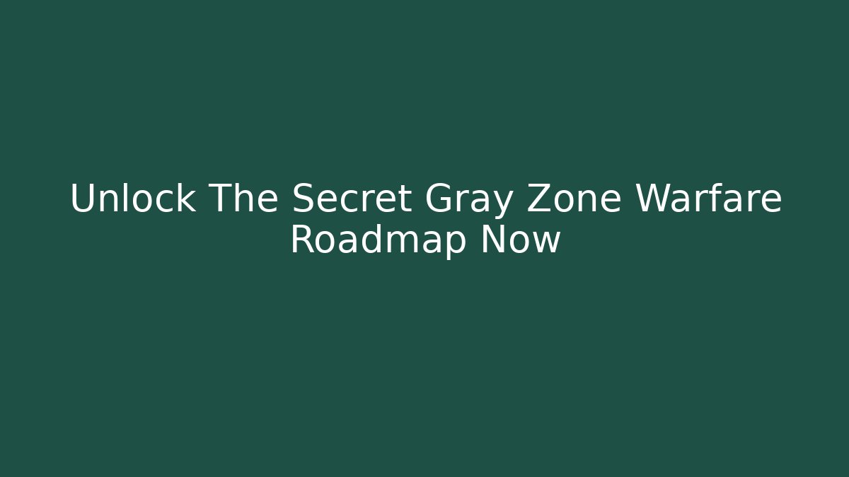Unlock The Secret Gray Zone Warfare Roadmap Now