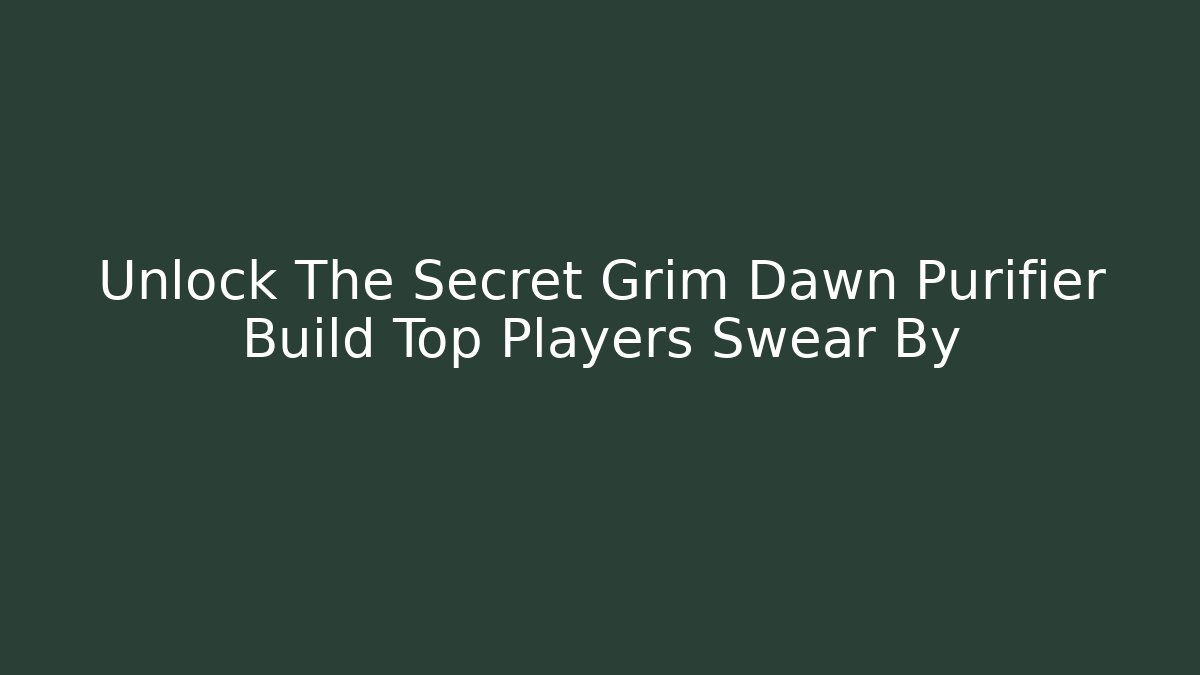 Unlock The Secret Grim Dawn Purifier Build Top Players Swear By