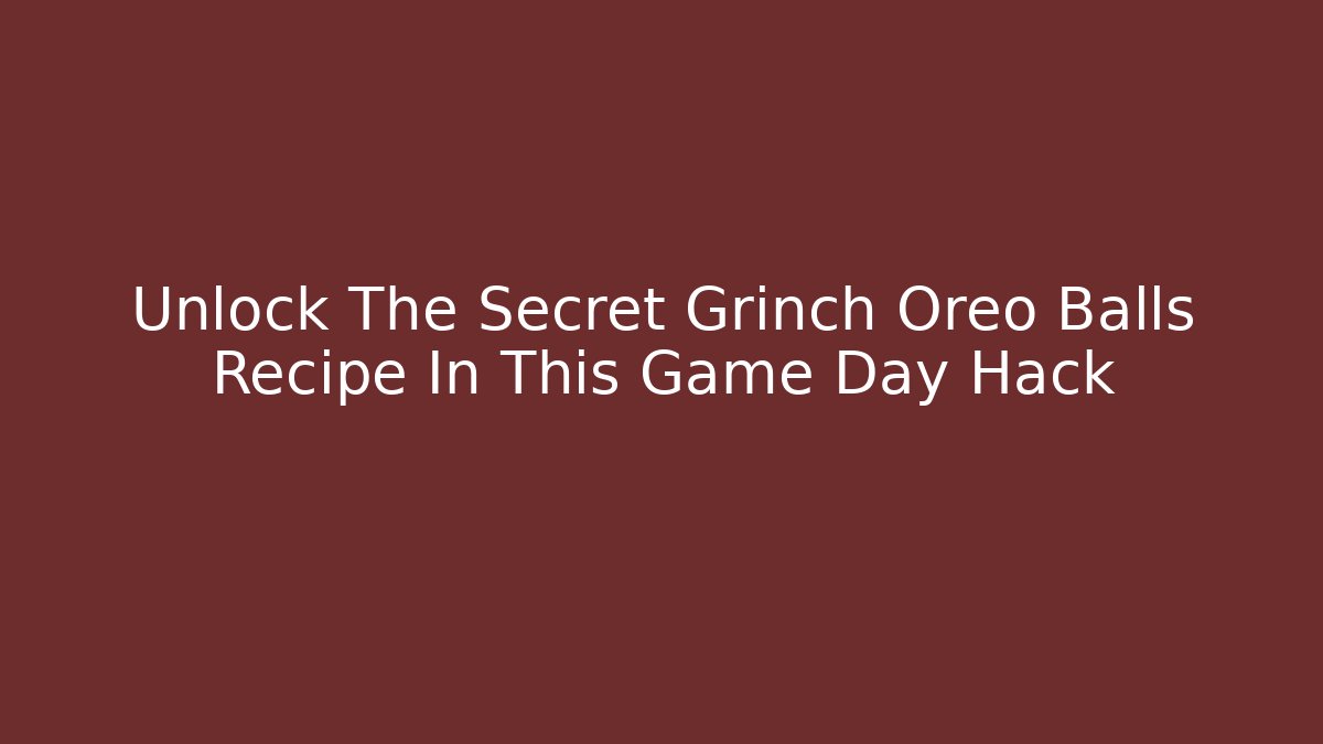 Unlock The Secret Grinch Oreo Balls Recipe In This Game Day Hack
