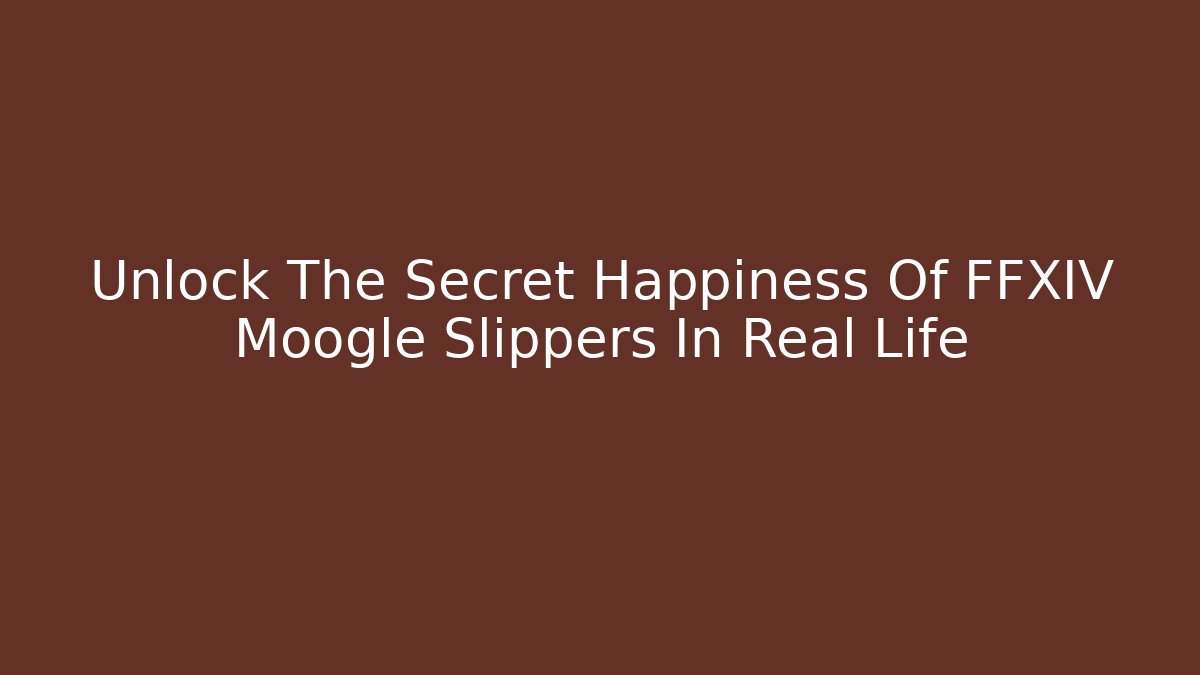 Unlock The Secret Happiness Of FFXIV Moogle Slippers In Real Life