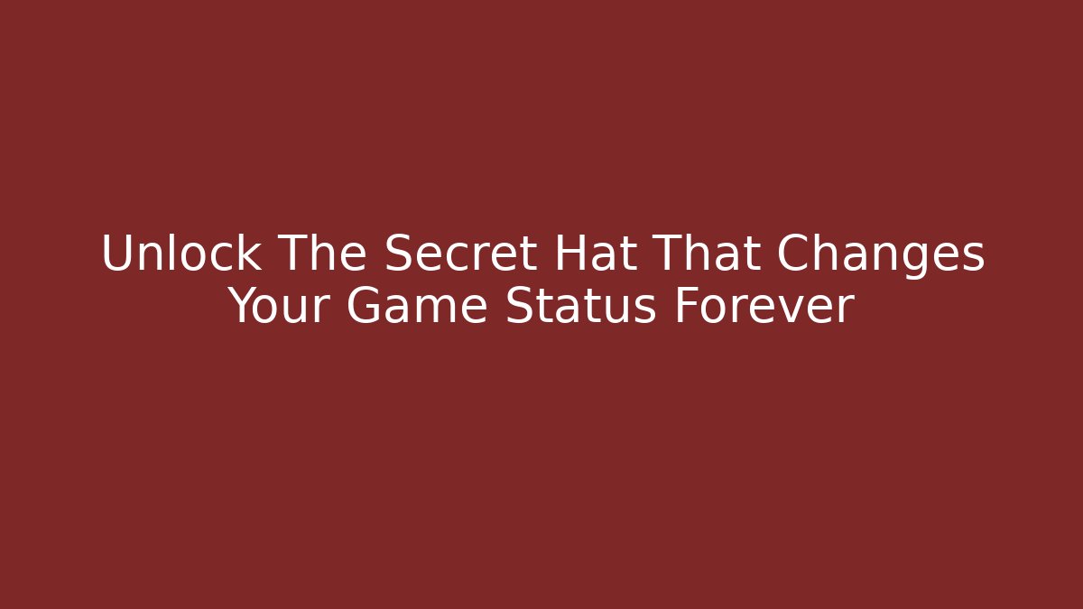 Unlock The Secret Hat That Changes Your Game Status Forever
