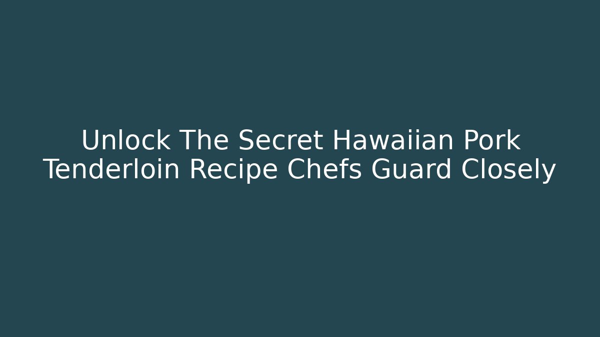 Unlock The Secret Hawaiian Pork Tenderloin Recipe Chefs Guard Closely