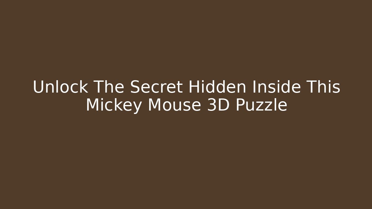 Unlock The Secret Hidden Inside This Mickey Mouse 3D Puzzle