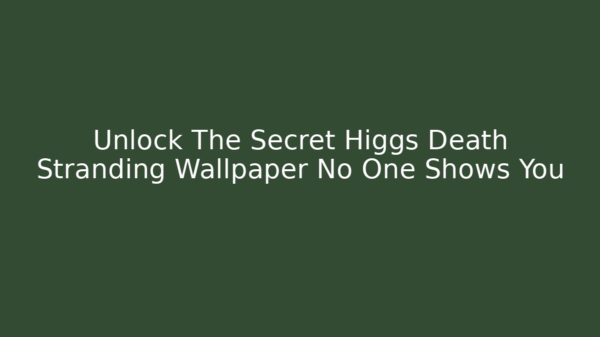 Unlock The Secret Higgs Death Stranding Wallpaper No One Shows You