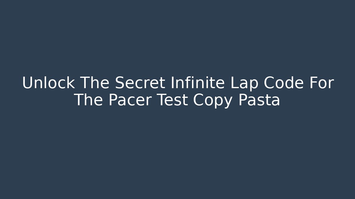 Unlock The Secret Infinite Lap Code For The Pacer Test Copy Pasta