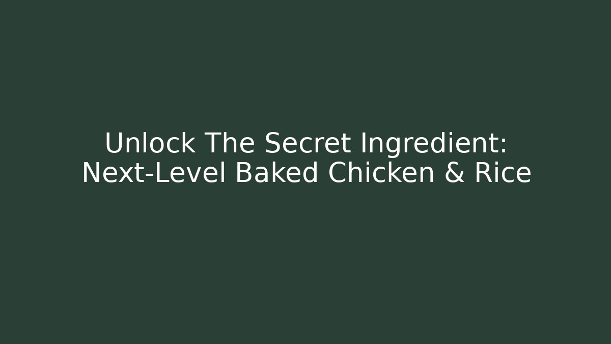 Unlock The Secret Ingredient: Next-Level Baked Chicken & Rice