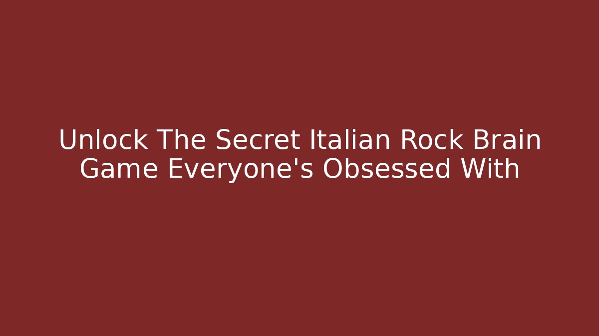 Unlock The Secret Italian Rock Brain Game Everyone’s Obsessed With