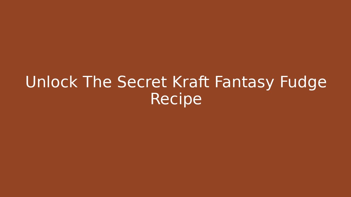 Unlock The Secret Kraft Fantasy Fudge Recipe - Método de Aprovação