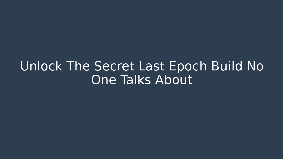 Unlock The Secret Last Epoch Build No One Talks About