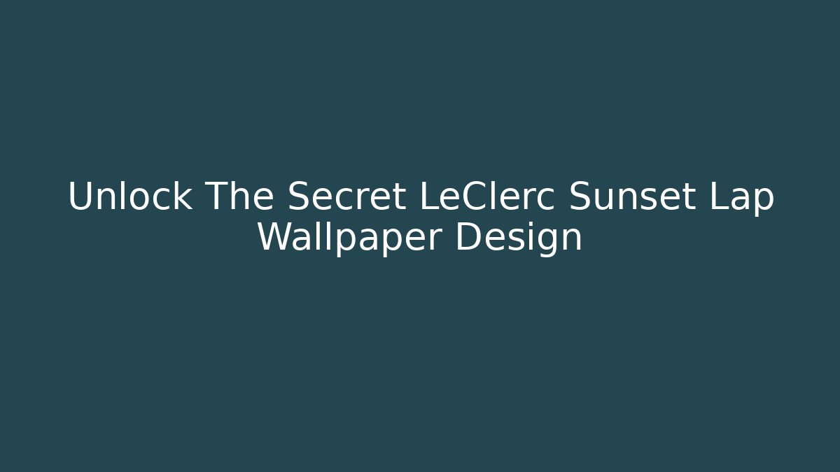Unlock The Secret LeClerc Sunset Lap Wallpaper Design