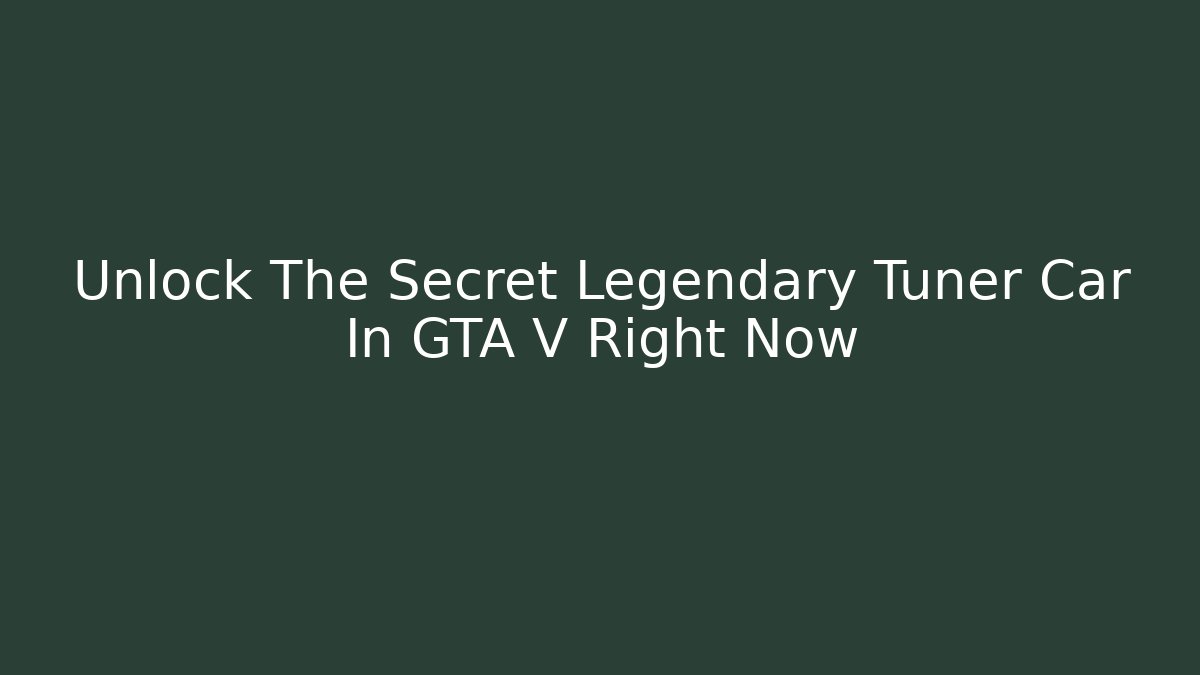 Unlock The Secret Legendary Tuner Car In GTA V Right Now