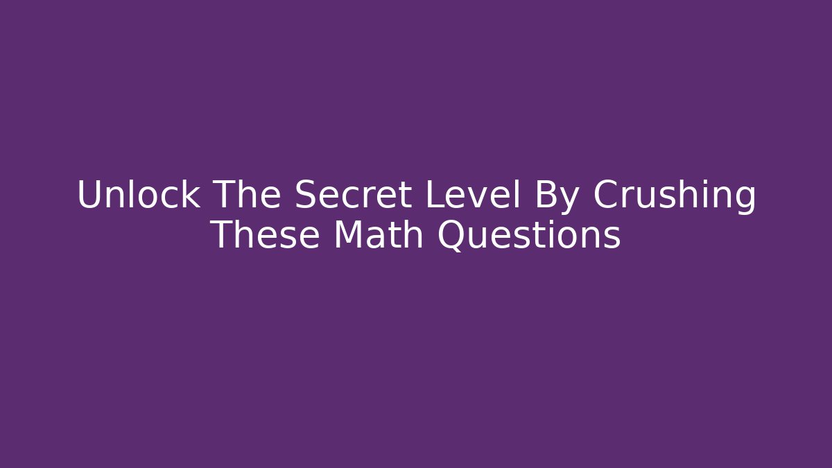 Unlock The Secret Level By Crushing These Math Questions