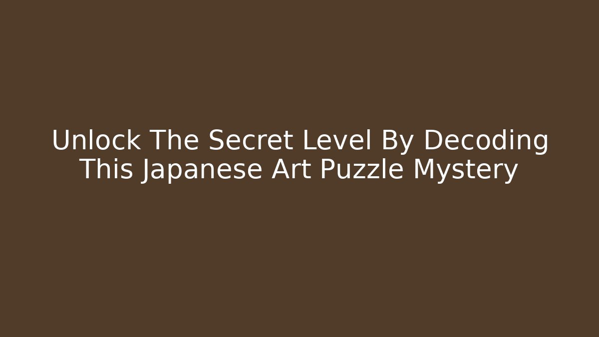 Unlock The Secret Level By Decoding This Japanese Art Puzzle Mystery