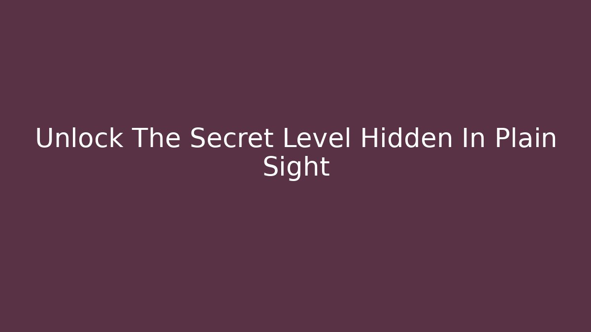 Unlock The Secret Level Hidden In Plain Sight