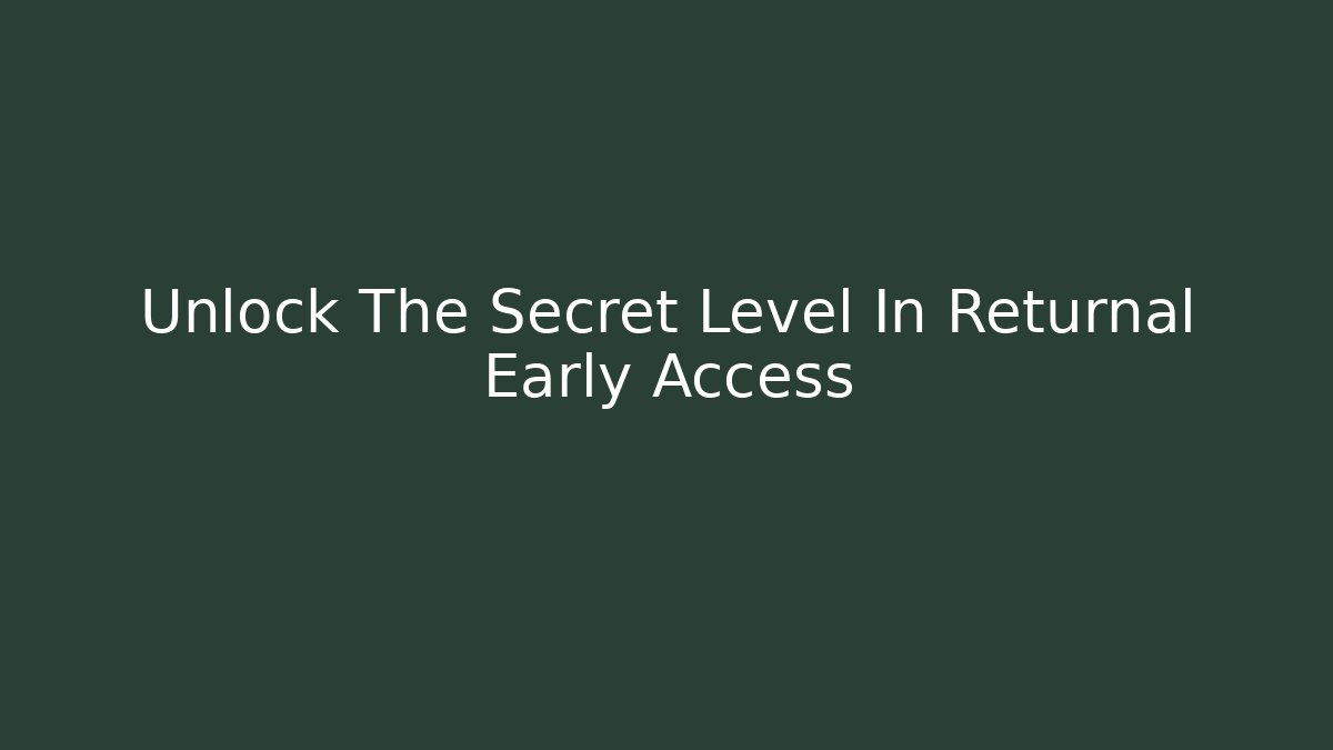 Unlock The Secret Level In Returnal Early Access