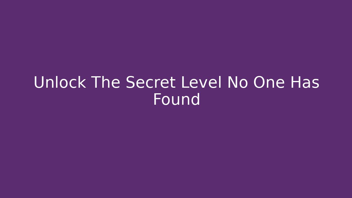 Unlock The Secret Level No One Has Found