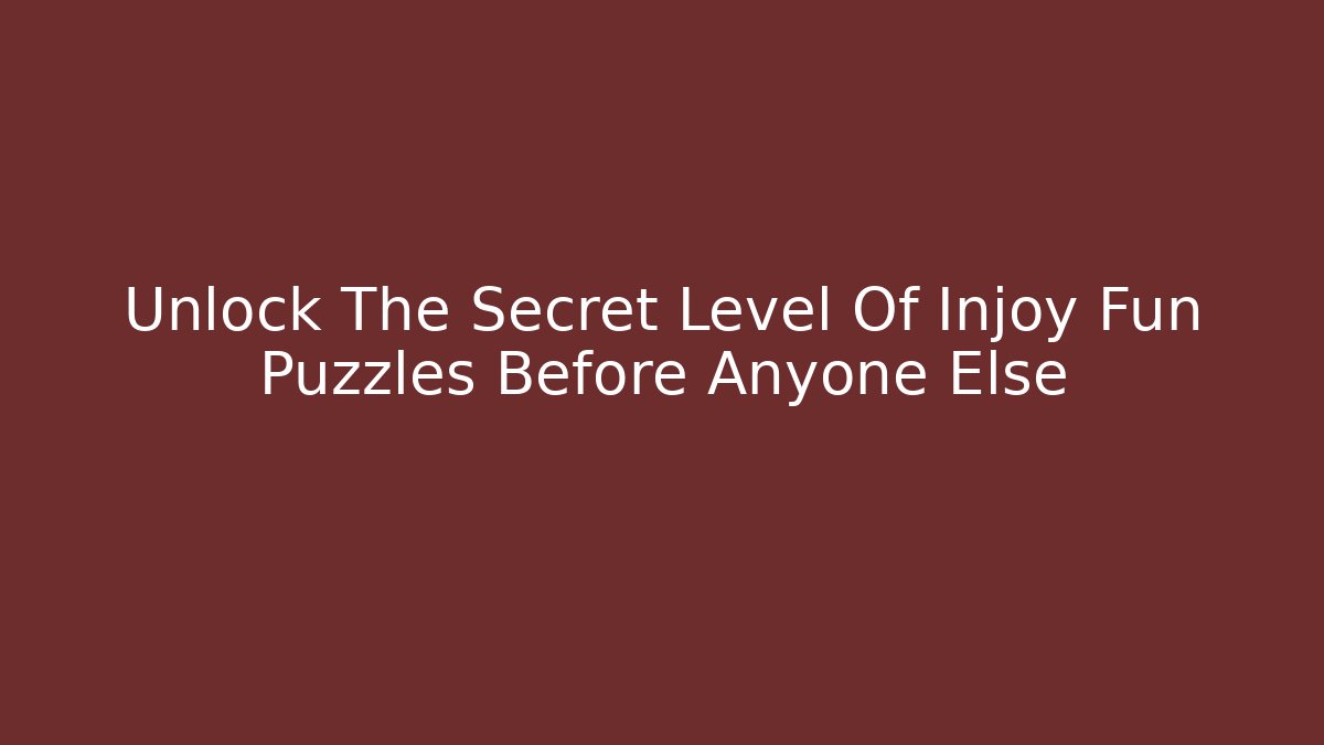 Unlock The Secret Level Of Injoy Fun Puzzles Before Anyone Else