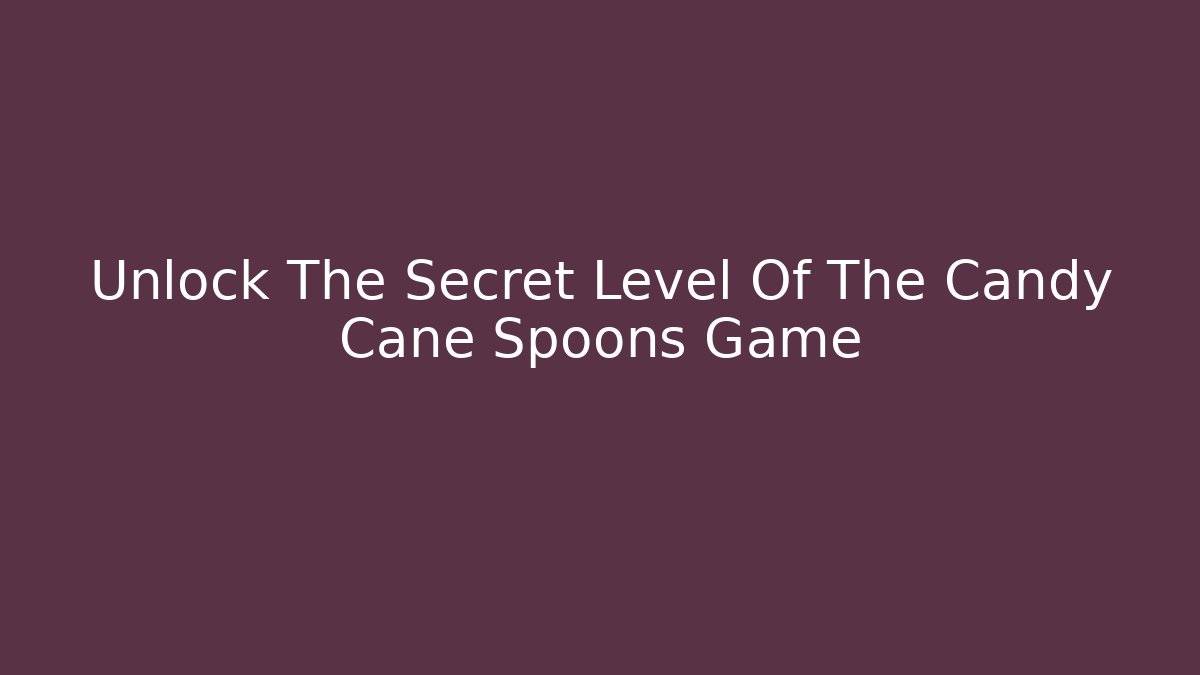 Unlock The Secret Level Of The Candy Cane Spoons Game