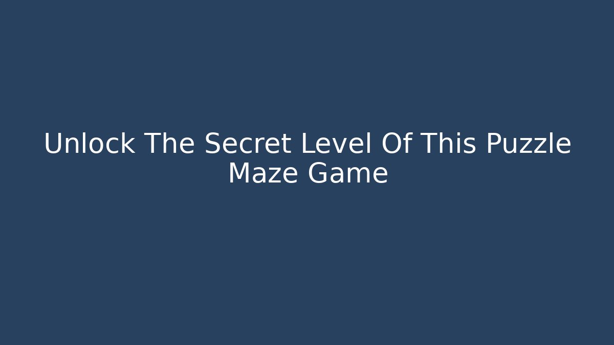 Unlock The Secret Level Of This Puzzle Maze Game