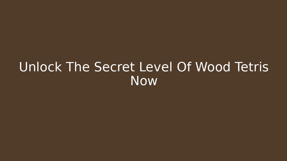 Unlock The Secret Level Of Wood Tetris Now