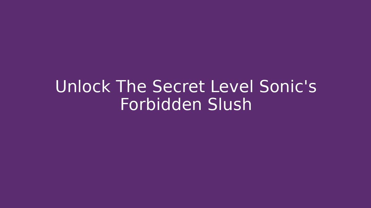 Unlock The Secret Level Sonic's Forbidden Slush